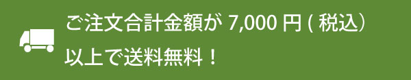 ご注文金額合計が7,000円(税込)以上で送料無料!
