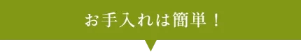 お手入れは簡単！